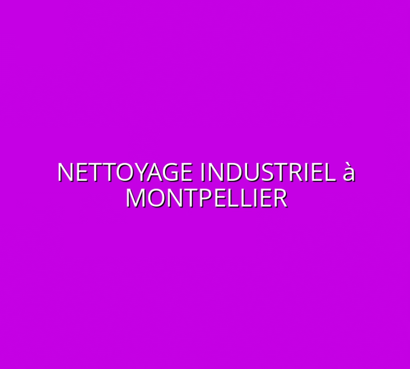 Nettoyage industriel à Montpellier